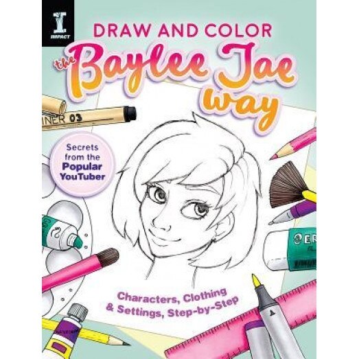 Draw and Color the Baylee Jae Way: Characters, Clothing and Settings Step by Step, Baylee Jae (Author)