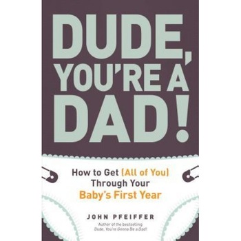 Dude, You're a Dad!: How to Get (All of You) Through Your Baby's First Year, John Pfeiffer (Author) Dude, You're a Dad!: How to Get (All of You) Through Your Baby's First Year, John Pfeiffer (Author)