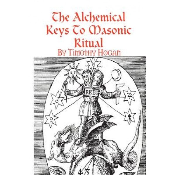 The Alchemical Keys to Masonic Ritual, Timothy Hogan