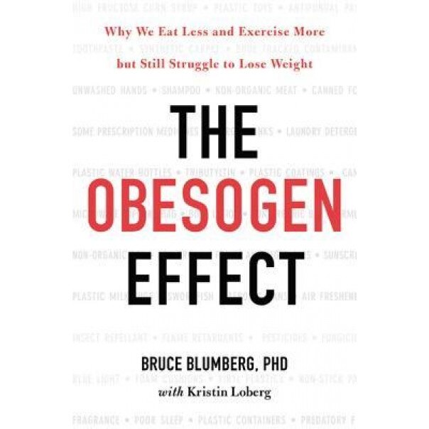 The Obesogen Effect: Why We Eat Less and Exercise More But Still Struggle to Lose Weight, Bruce Blumberg (Author)
