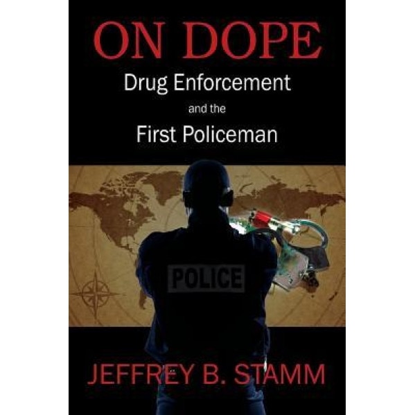 On Dope: Drug Enforcement and the First Policeman, Jeffrey B. Stamm (Author)