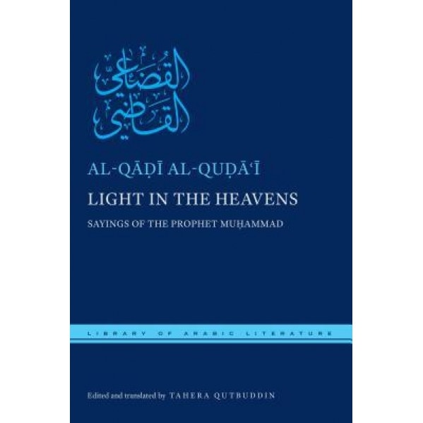 Light in the Heavens: Sayings of the Prophet Muhammad, Tahera Qutbuddin (Translator)