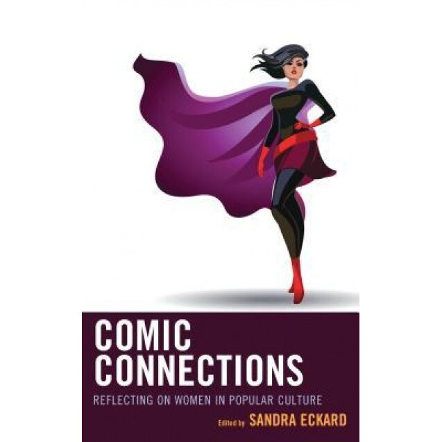 Comic Connections: Reflecting on Women in Popular Culture, Sandra Eckard (Editor)