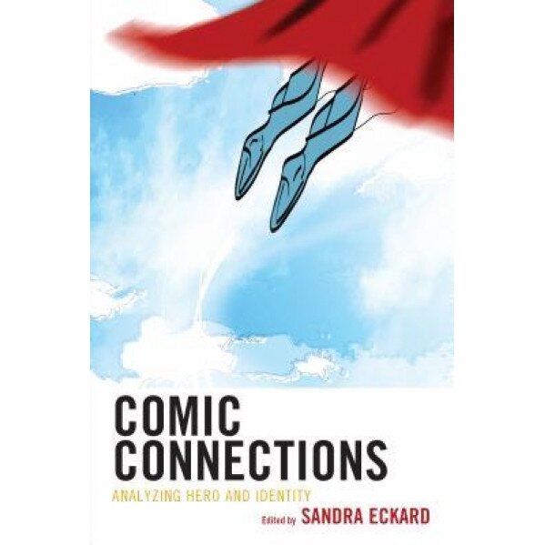 Comic Connections: Analyzing Hero and Identity, Sandra Eckard (Editor)