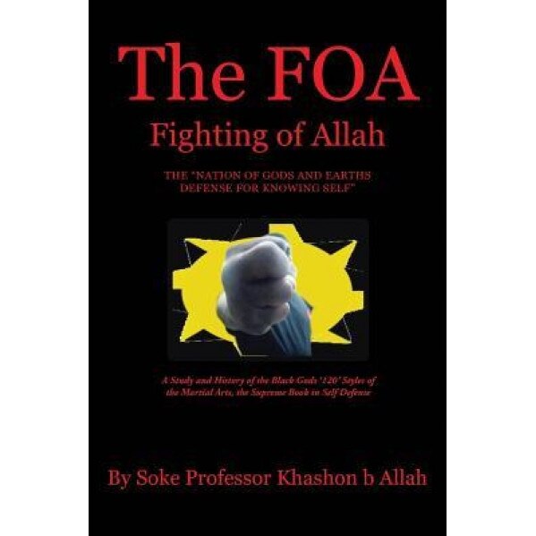 The Foa Fighting of Allah the Nation of Gods and Earths Defense for Knowing Self: A Study and History of the Black Gods '120' Styles of the Martial Ar, Khashon Allah (Author)