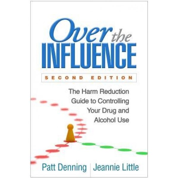 Over the Influence, Second Edition: The Harm Reduction Guide to Controlling Your Drug and Alcohol Use, Patt Denning (Author)
