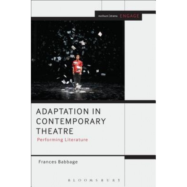 Adaptation in Contemporary Theatre: Performing Literature, Frances Babbage (Author)