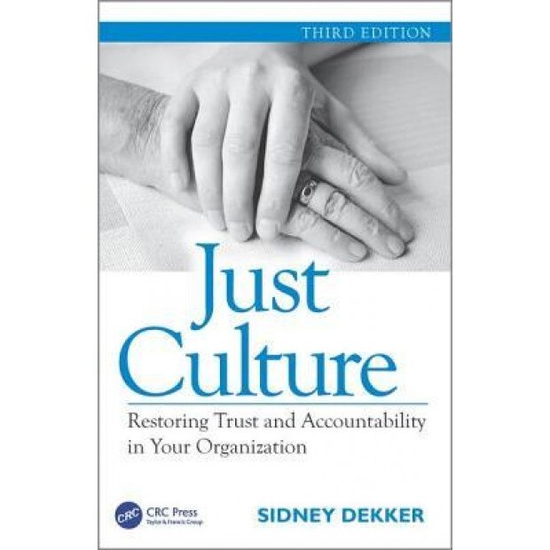 Just Culture: Restoring Trust and Accountability in Your Organization, Third Edition, Sidney Dekker (Author)