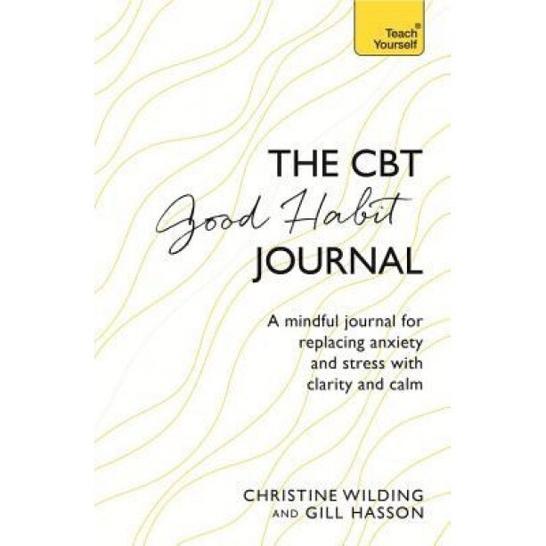 CBT Good Habit Journal: A Mindful Journal for Replacing Anxiety and Stress with Clarity and Calm, Christine Wilding (Author)