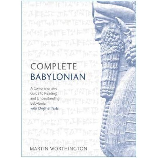 Complete Babylonian Beginner to Intermediate Course: A Comprehensive Guide to Reading and Understanding Babylonian, with Original Texts, Martin Worthington (Author)