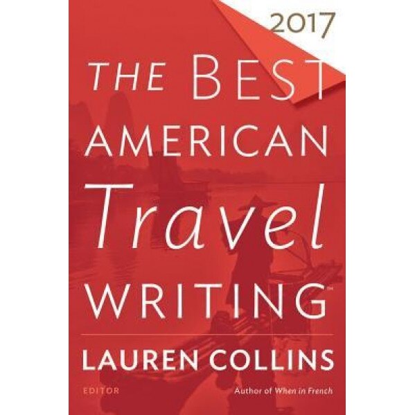 The Best American Travel Writing 2017, Lauren Collins (Editor)