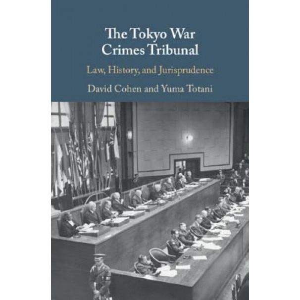 The Tokyo War Crimes Tribunal: Law, History, and Jurisprudence, David Cohen (Author)