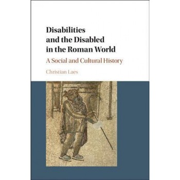 Disabilities and the Disabled in the Roman World: A Social and Cultural History, Christian Laes (Author) Disabilities and the Disabled in the Roman World: A Social and Cultural History, Christian Laes (Author)