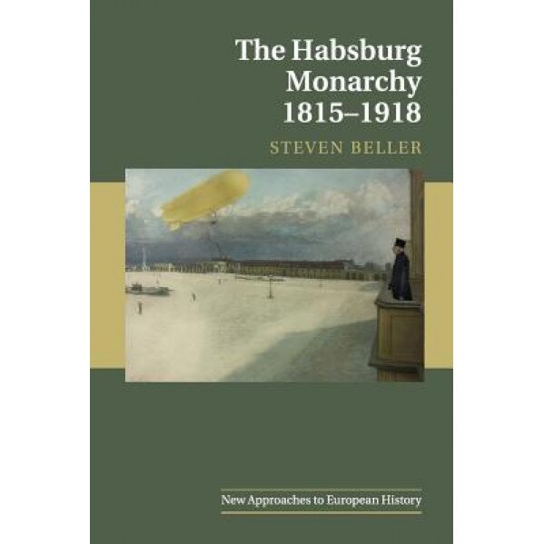 The Habsburg Monarchy 1815-1918, Steven Beller (Author)