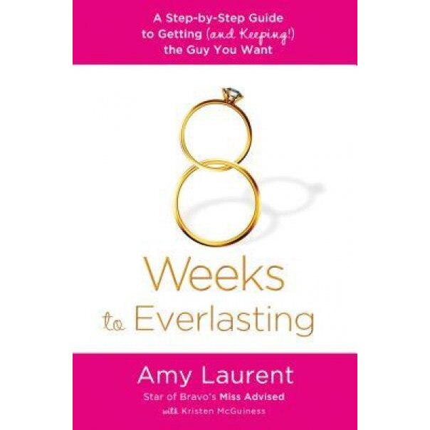 8 Weeks to Everlasting: A Step-By-Step Guide to Getting (and Keeping!) the Guy You Want, Amy Laurent (Author)