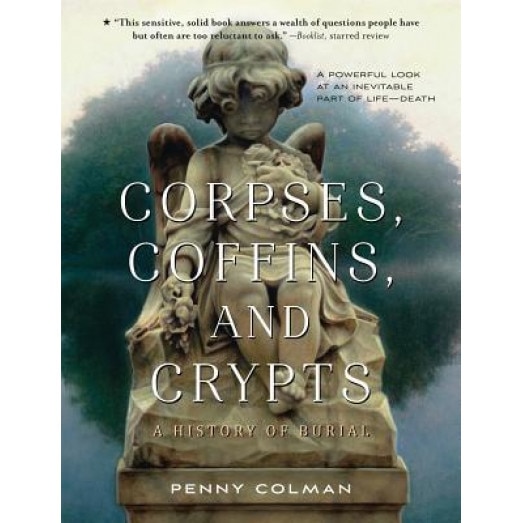 Corpses, Coffins, and Crypts: A History of Burial, Penny Colman (Author)