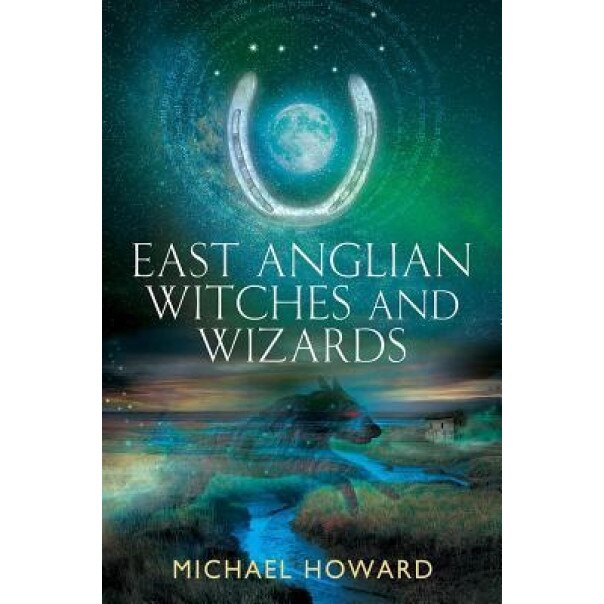East Anglian Witches and Wizards, Michael Howard (Author)