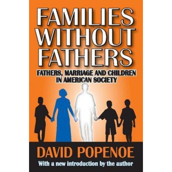 Families Without Fathers: Fathers, Marriage and Children in American Society, David Popenoe