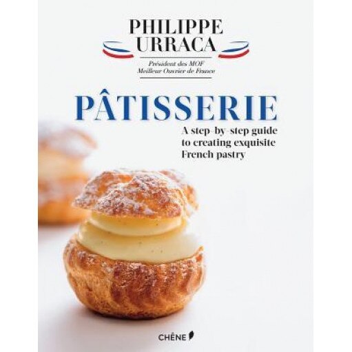 Patisserie: A Step-By Step Guide to Creating Exquisite French Pastry, Philippe Urraca (Author)