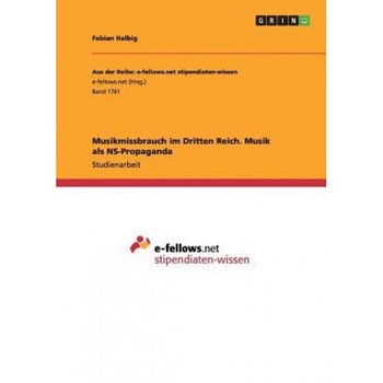 Musikmissbrauch Im Dritten Reich. Musik ALS NS-Propaganda, Fabian Halbig (Author) Musikmissbrauch Im Dritten Reich. Musik ALS NS-Propaganda, Fabian Halbig (Author)
