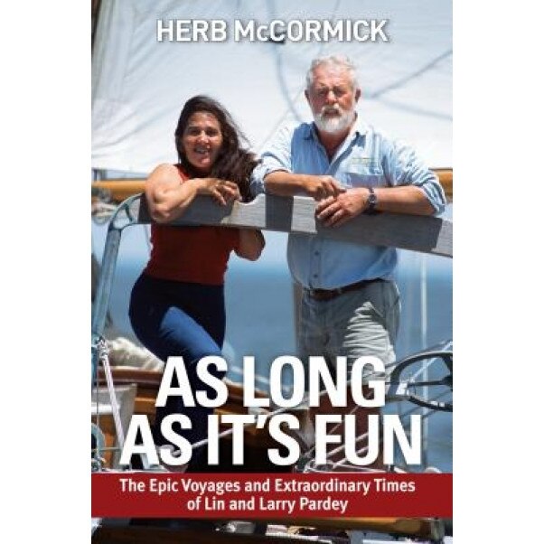 As Long as It's Fun: The Epic Voyages and Extraordinary Times of Lin and Larry Pardey, Herb McCormick (Author)