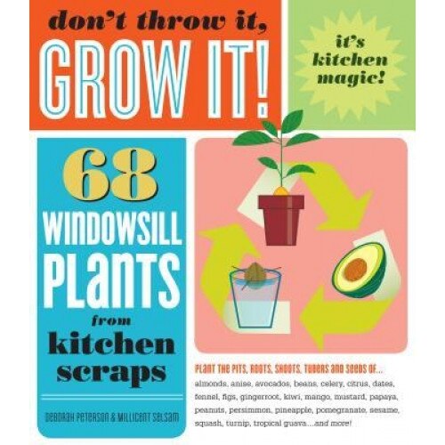 Don't Throw It, Grow It!: 68 Windowsill Plants from Kitchen Scraps, Millicent Selsam, Deborah Peterson