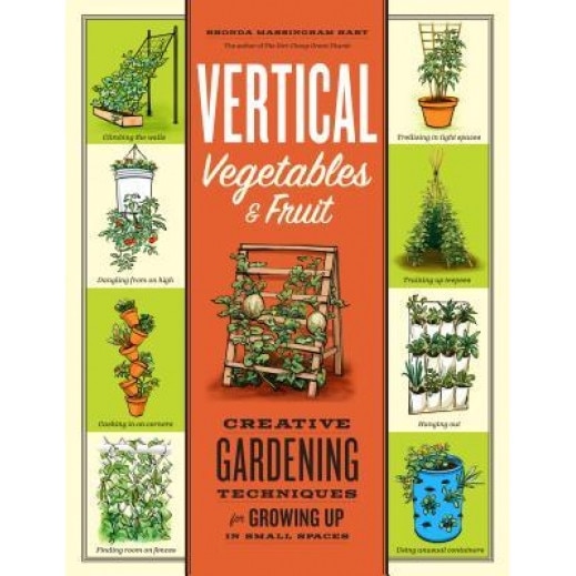 Vertical Vegetables & Fruit: Creative Gardening Techniques for Growing Up in Small Spaces, Rhonda Massingham Hart (Author)