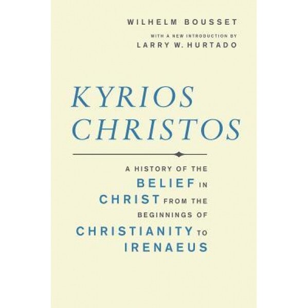 Kyrios Christos: A History of the Belief in Christ from the Beginnings of Christianity to Irenaeus, Wilhelm Bousset (Author)