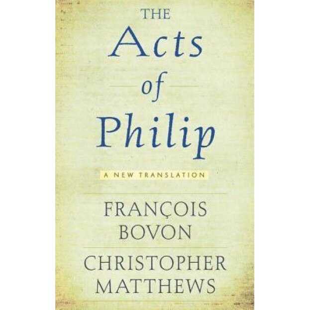 The Acts of Philip: A New Translation, Francois Bovon (Translator)