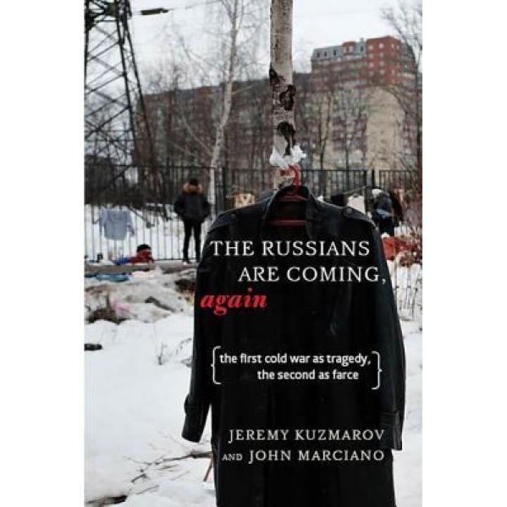 The Russians Are Coming, Again: The First Cold War as Tragedy, the Second as Farce, Jeremy Kuzmarov (Author)