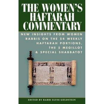 The Women's Haftarah Commentary: New Insight from Women Rabbis on the 54 Haftarah Portions, the 5 Megillot & Special Shabbatot, Elyse M. Goldstein (Editor) The Women's Haftarah Commentary: New Insight from Women Rabbis on the 54 Haftarah Portions, the 5 Megillot & Special Shabbatot, Elyse M. Goldstein (Editor)