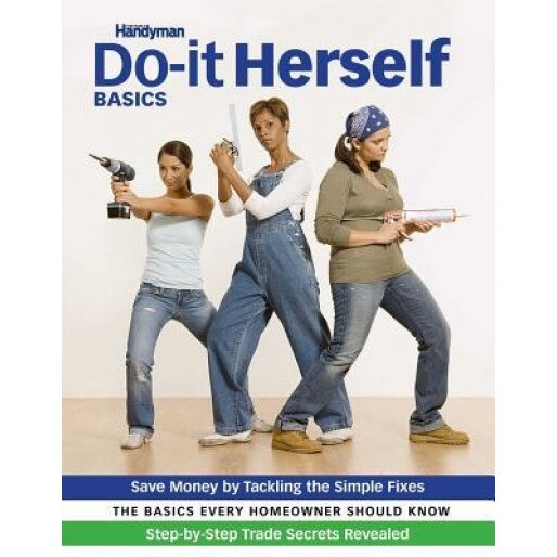 Family Handyman Do-It-Yourself Basics: Save Money, Solve Problems, Improve Your Home, Editors of Family Handyman (Author)