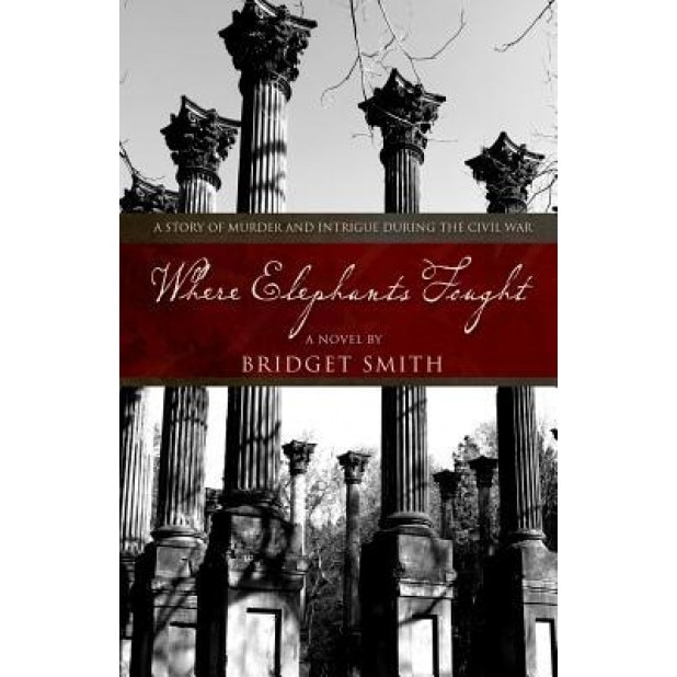 Where Elephants Fought: A Story of Murder and Intrigue During the Civil War, Bridget Smith (Author)