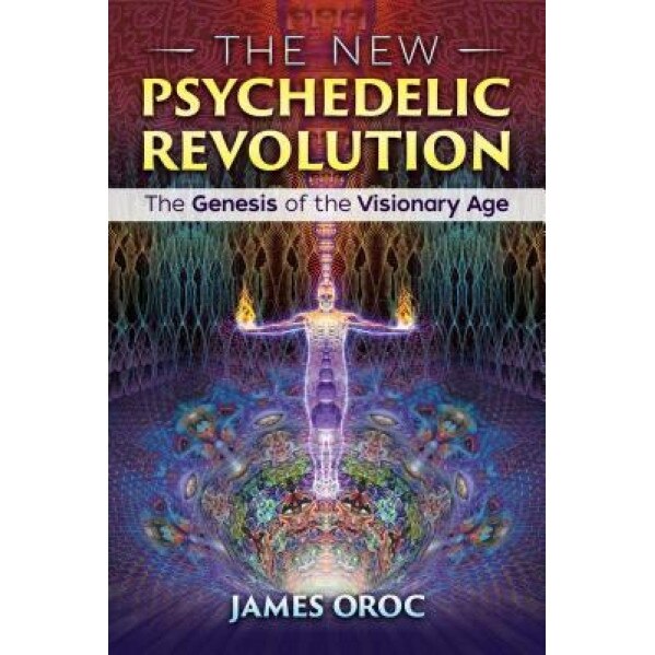 The New Psychedelic Revolution: The Genesis of the Visionary Age, James Oroc (Author)