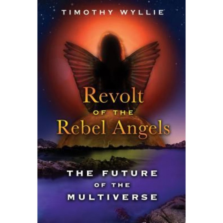 Revolt of the Rebel Angels: The Future of the Multiverse, Timothy Wyllie (Author)