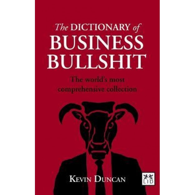The Dictionary of Business Bullshit: The World's Most Comprehensive Collection, Kevin Duncan (Author)