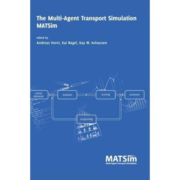 The Multi-Agent Transport Simulation Matsim, Andreas Horni (Editor)