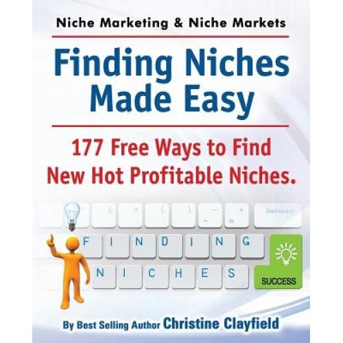Niche Marketing Ideas & Niche Markets. Finding Niches Made Easy. 177 Free Ways to Find Hot New Profitable Niches, Christine Clayfield (Author)