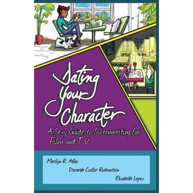 Dating Your Character: A Sexy Guide to Screenwriting for Film and TV, Marilyn R. Atlas (Author)