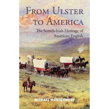 From Ulster to America: The Scotch-Irish Heritage of American English, Michael Montgomery (Author) From Ulster to America: The Scotch-Irish Heritage of American English, Michael Montgomery (Author)