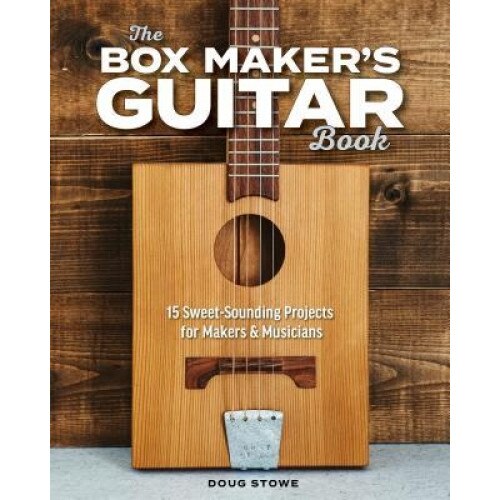 The Box Maker's Guitar Book: 15 Sweet-Sounding Projects for Makers & Musicians, Doug Stowe (Author)