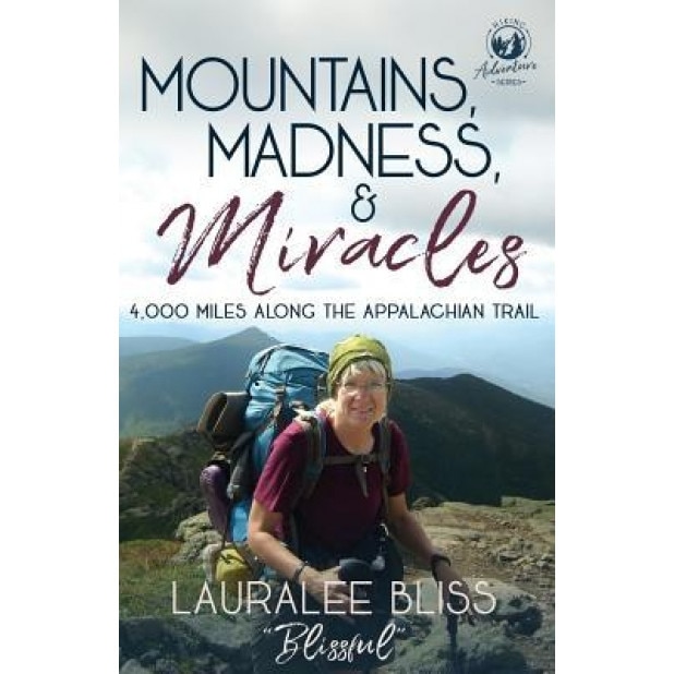 Mountains, Madness, & Miracles: 4,000 Miles Along the Appalachian Trail, Lauralee Bliss (Author)