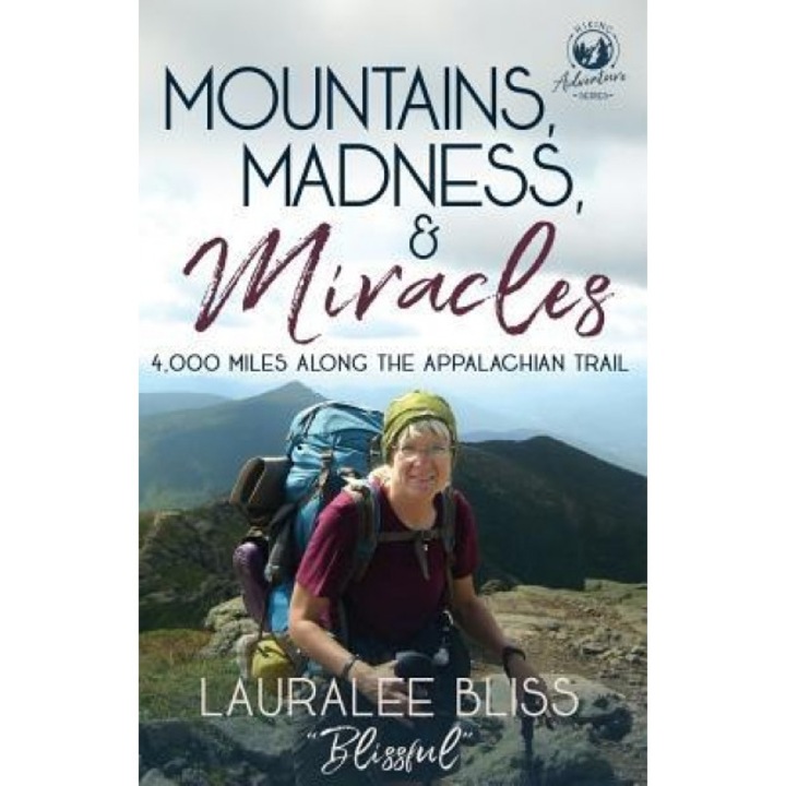Mountains, Madness, & Miracles: 4,000 Miles Along the Appalachian Trail, Lauralee Bliss (Author)