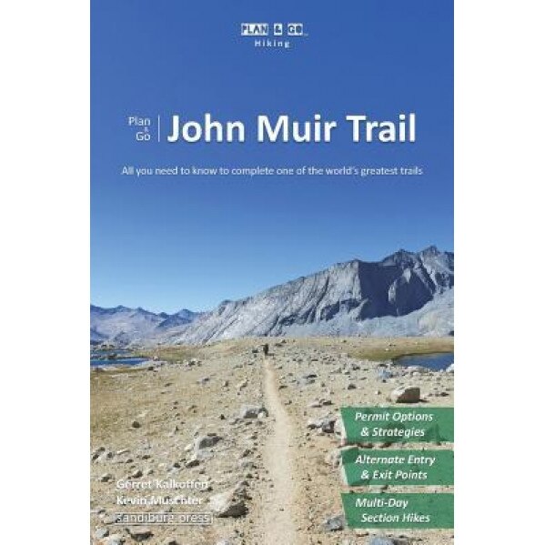 Plan & Go John Muir Trail: All You Need to Know to Complete One of the World's Greatest Trails, Gerret Kalkoffen (Author)