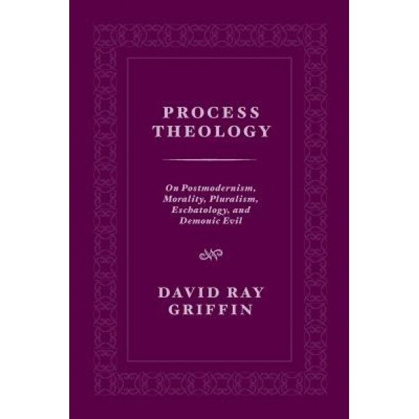 Process Theology: On Postmodernism, Morality, Pluralism, Eschatology, and Demonic Evil, David Ray Griffin (Author)