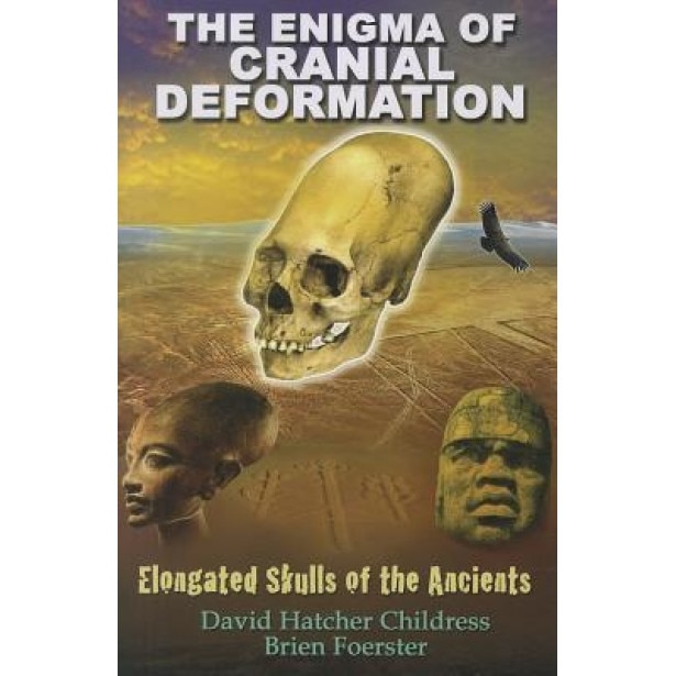The Enigma of Cranial Deformation: Elongated Skulls of the Ancients, David Hatcher Childress (Author)