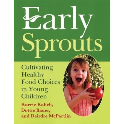Early Sprouts: Cultivating Healthy Food Choices in Young Children, Deirdre McPartlin, Karrie Kalich, Dottie Bauer
