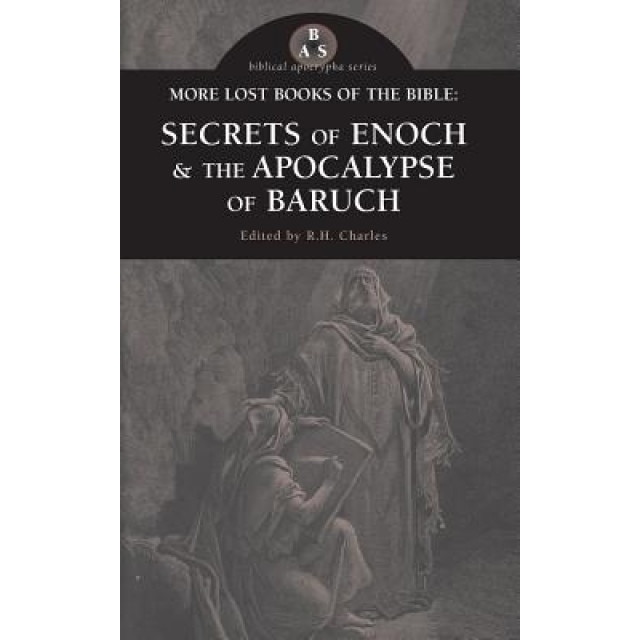 More Lost Books of the Bible: The Secrets of Enoch & the Apocalypse of Baruch, Robert Henry Charles (Editor)