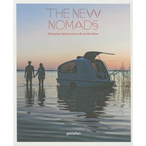 The New Nomads: Temporary Spaces and a Life on the Move, Robert Klanten (Editor)