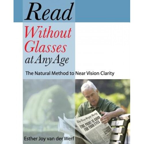 Read Without Glasses at Any Age: The Natural Method to Near Vision Clarity, Esther Joy Van Der Werf (Author)